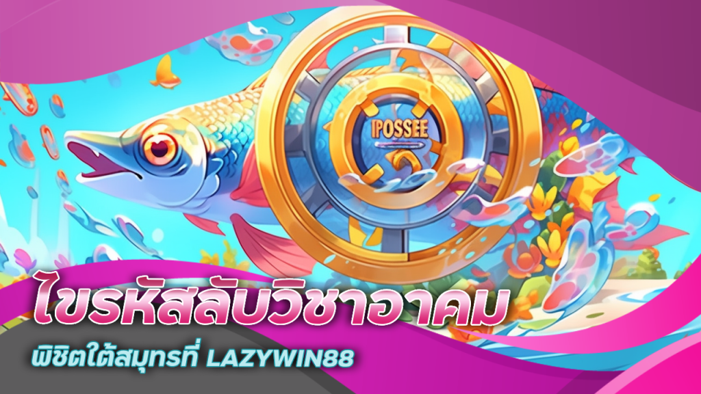ไขรหัสลับวิชาอาคมพิชิตใต้สมุทรที่ LAZYWIN88